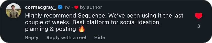 Instagram comment from @cormacgray_: Highly recommend Sequence. We've been using it the last couple of weeks. Best platform for social ideation, planning & posting 🔥