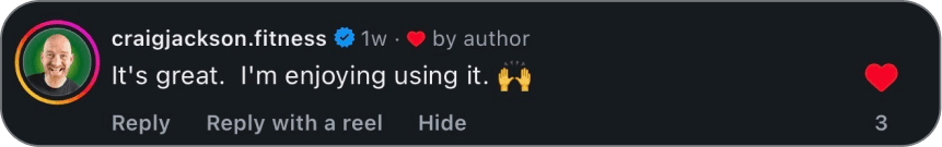 Instagram comment from @craigjackson.fitness: It's great. I'm enjoying using it. 🙌