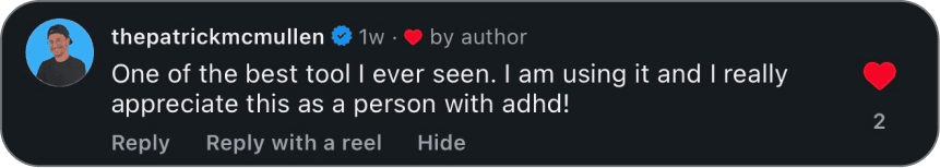 Instagram comment from @thepatrickmcmullen: One of the best tool I ever seen. I am using it and I really appreciate this as a person with adhd!